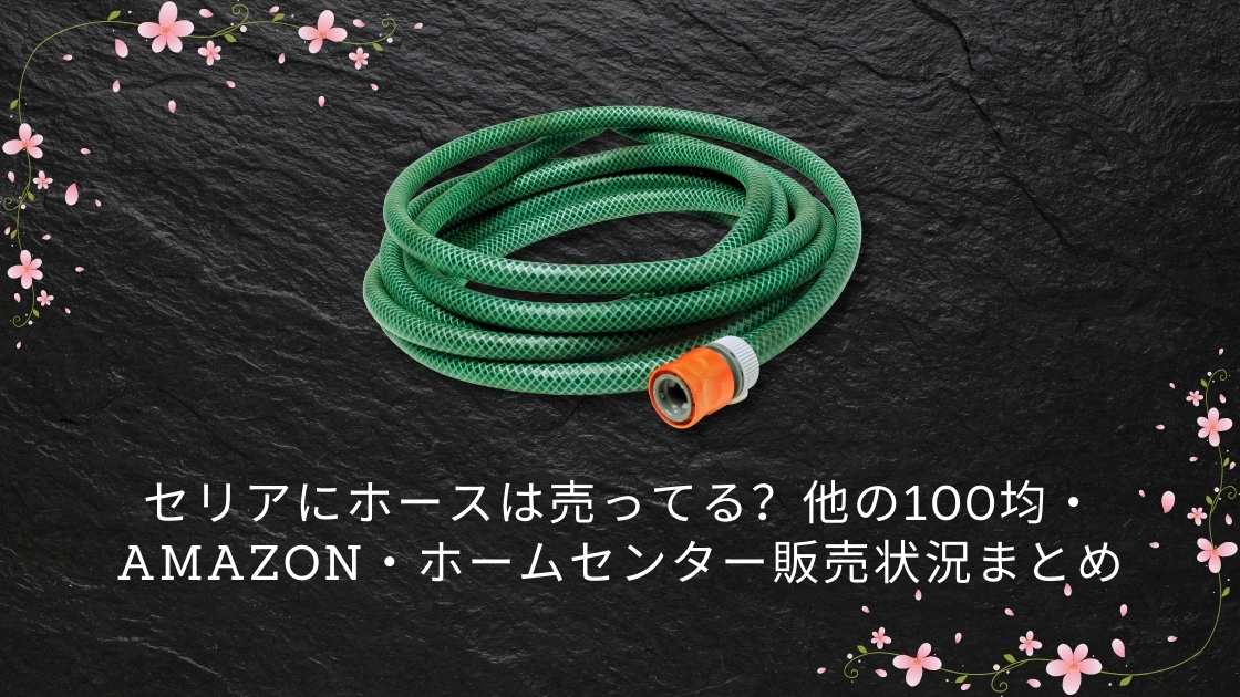セリアにホースは売ってる？他の100均・Amazon・ホームセンター販売状況まとめ