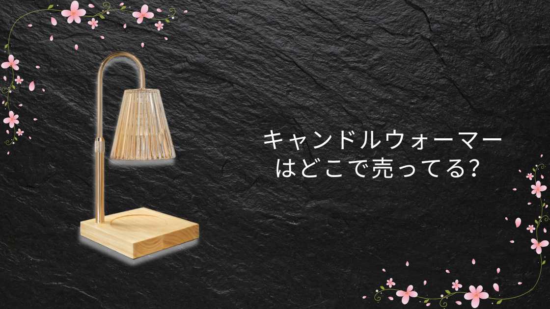 キャンドルウォーマーはどこで売ってる?ニトリやIKEA・100均や無印等売ってる場所は?