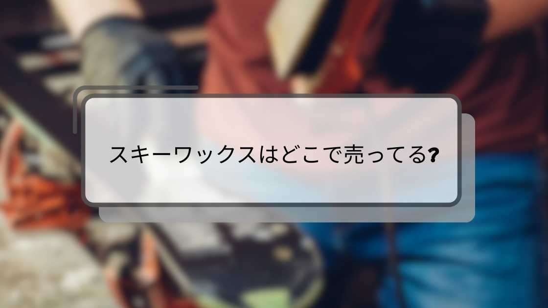 スキーワックスはどこで売ってる?100均やホームセンター・ダイソーやドンキ等売ってる場所は?
