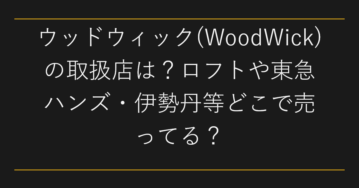 ウッドウィック(WoodWick)の取扱店は