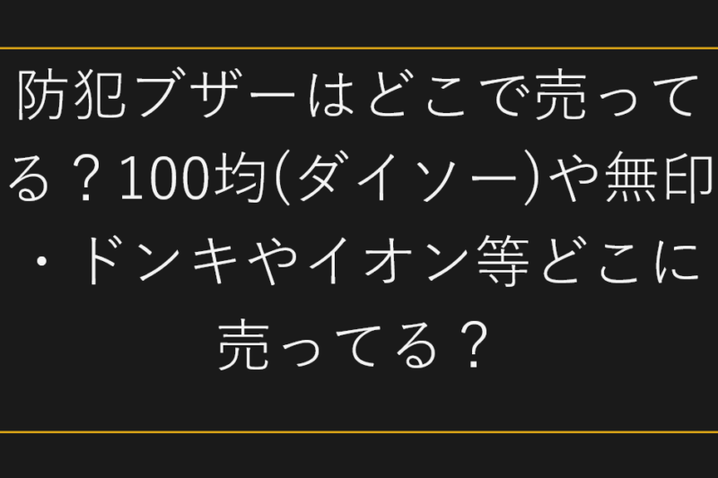 防犯ブザーはどこで売ってる？100均(ダイソー)や無印・ドンキやイオン等どこに売ってる？